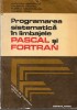 PROGRAMAREA SISTEMATICA IN LIMBAJELE PASCAL SI FORTRAN