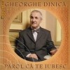 CD GHEORGHE DINICA - PAROL CA TE IUBESC