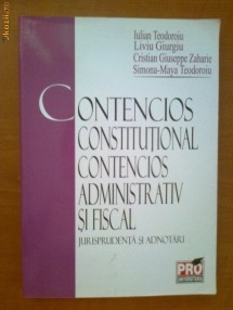 CONTENCIOS CONSTITUTIONAL, CONTENCIOS ADMINISTRATIV SI FISCAL - IULIAN TEODOROIU, LIVIU GIURGIU, CRISTIAN GIUSEPPE ZAHARIE, SIMONA-MAYA TEODOROIU foto
