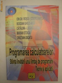 PROGRAMAREA CALCULATOARELOR - STINNTA INVATARII UNUI LIMBAJ DE PROGRAMARE - TEORIE SI APLICATII - ION GH. ROSCA foto