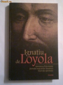 Ignatiu de Loyola - Istoria Pelirinului \ Jurnalul miscarilor launtrice \ Exercitii spitituale foto